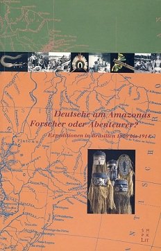 Deutsche am Amazonas - Forscher oder Abenteurer?. Expeditionen in Brasilien 1800 bis 1914, Begleitbuch zur Ausstellung im Ethnologischen Museum Berlin