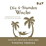 Die 4-Stunden-Woche: Mehr Zeit, mehr Geld, mehr Leben by 