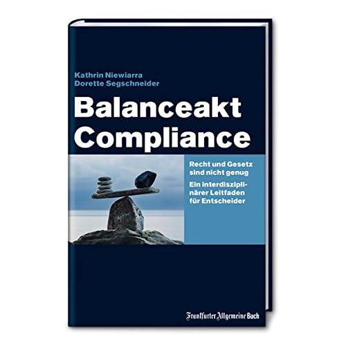 Balanceakt Compliance: Recht und Gesetz ist nicht genug - Ein interdisziplinärer Leitfaden für Entscheider