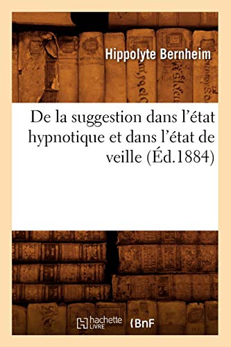 De la suggestion dans l'état hypnotique et dans l'état de veille (Éd.1884) De la suggestion dans l'état hypnotique et dans l'état de veille (Éd.1884)