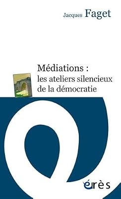Jacques Faget Médiations : Les Ateliers Silencieux De La Démocratie