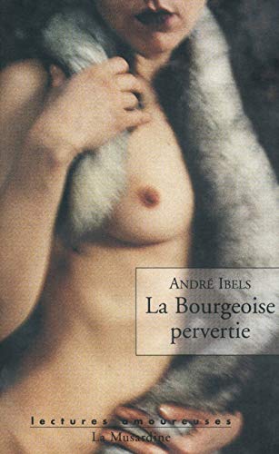 La Bourgeoise pervertie : Roman psycho-physiologique La Bourgeoise pervertie : Roman psycho-physiologique