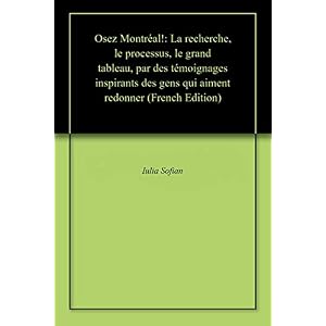 Osez Montréal!: La recherche, le processus, le grand tableau, par des témoignages inspirants des gens qui aiment redonner