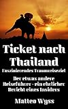  Ticket nach Thailand - Faszinierendes Traumreiseziel: Der etwas andere Reiseführer - ein ehrlicher Bericht eines Insiders