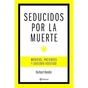 Seducidos por la muerte : médicos, pacientes y suicido asistido (Planeta Testimonio)