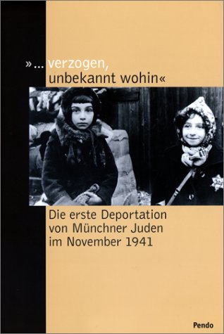 Download '. . . verzogen, unbekannt wohin'. Die erste Deportation von Münchner Juden im November 1941 Download '. . . verzogen, unbekannt wohin'. Die erste Deportation von Münchner Juden im November 1941