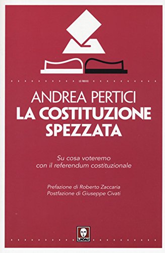 La Costituzione spezzata. Su cosa voteremo con il referendum costituzionale La Costituzione spezzata. Su cosa voteremo con il referendum costituzionale