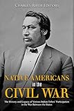  Native Americans in the Civil War: The History and Legacy of Various Indian Tribes\' Participation in the War Between the States (English Edition)