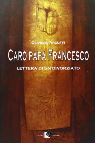 Caro papa Francesco. Lettera di un divorziato Caro papa Francesco. Lettera di un divorziato