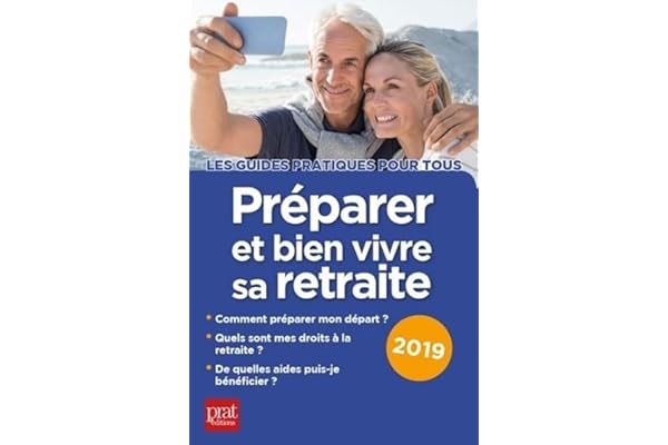 Préparer et bien vivre sa retraite 2019: Comment préparer mon départ ? Quels sont mes droits à la retraite ? De quelles