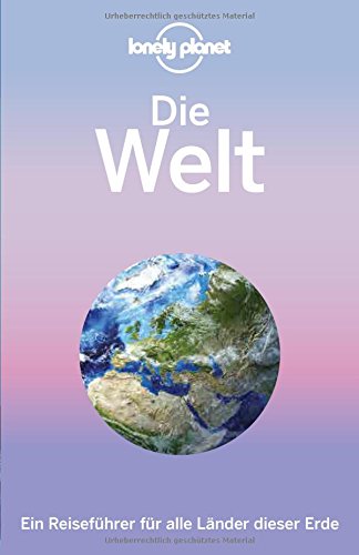 Download Lonely Planet Reiseführer Die Welt: Ein Reiseführer für alle Länder dieser Erde (Lonely Planet Reiseführer Deutsch)