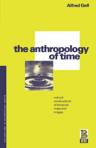 The Anthropology of Time: Cultural Constructions of Temporal Maps and Images: 47 (Explorations in Anthropology)