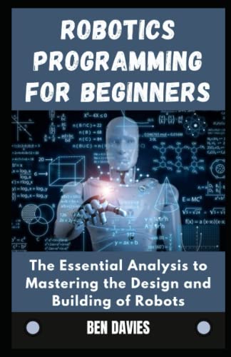 Robotics Programming for Beginners: The Essential Analysis to Mastering the Design and Building of Robots - Image