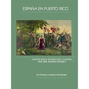 España en Puerto Rico. Impacto social, económico y cultural, 1508-1898. Sinopsis histórica