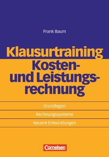 Download Erfolgreich im Beruf: Klausurtraining - Kosten- und Leistungsrechnung: Grundlagen - Rechnungssysteme - Neuere Entwicklungen Download Erfolgreich im Beruf: Klausurtraining - Kosten- und Leistungsrechnung: Grundlagen - Rechnungssysteme - Neuere Entwicklungen