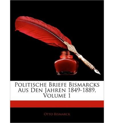 Politische Briefe Bismarcks Aus Den Jahren 1849-1889, Volume 1 Dritte Auflage (Paperback)(German) - Common