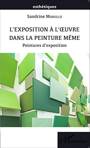 L'exposition à l'oeuvre dans la peinture même: Peintures d'exposition L'exposition à l'oeuvre dans la peinture même: Peintures d'exposition