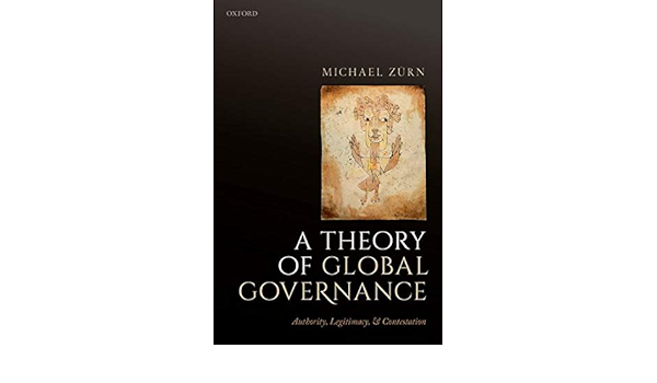 A Theory Of Global Governance Authority Legitimacy And Contestation Amazon Co Uk Zurn Michael 9780198819974 Books