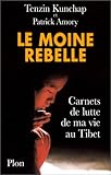 Le Moine rebelle : carnets de lutte de ma vie au Tibet
