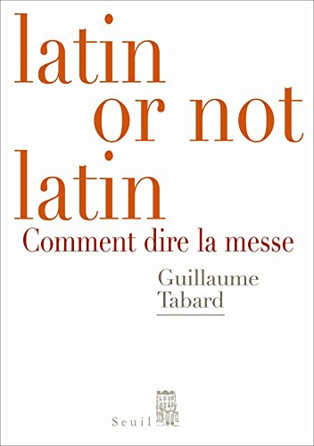 Latin or not latin. Comment dire la messe: Comment dire la messe Latin or not latin. Comment dire la messe: Comment dire la messe