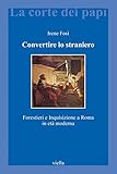 Image de Convertire lo straniero: Forestieri e Inquisizione a Roma in età moderna (La corte dei papi)