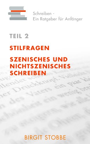 Schreiben - Ein Ratgeber für Anfänger Teil 2: Stilfragen / Szenisches und nichtszenisches Schreiben