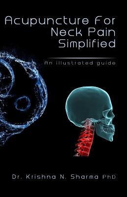 [(Acupuncture for Neck Pain Simplified: An Illustrated Guide)] [Author: Krishna N Sharma] published on (September, 2013)