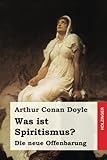 Was ist Spiritismus?: Die neue Offenbarung by Arthur Conan Doyle, Curt Abel-Musgrave