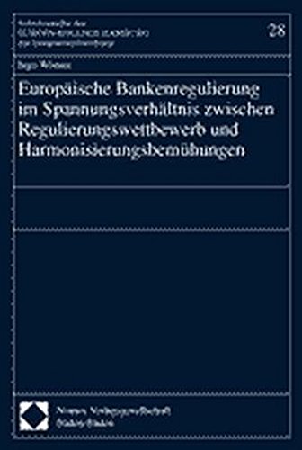 Europäische Bankenregulierung im Spannungsverhältnis zwischen Regulierungswettbewerb und Harmonisierungsbemühungen (Schriftenreihe des Europa-Kollegs Hamburg zur Integrationsforschung)
