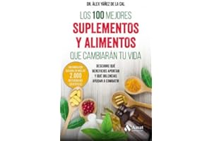 Los 100 mejores suplementos y alimentos que cambiaran tu vida/ The Top 100 Supplements and Foods that Will Change Your Life: Descubre Que Beneficios Aportan Y Que Dolencias Ayudan a Combatir