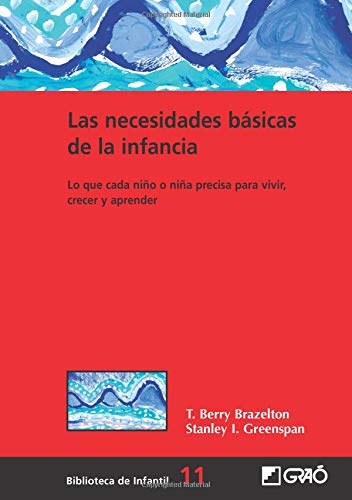 Las necesidades básicas de la infancia: Lo que cada niño o niña precisa para vivir, crecer y aprender: 011