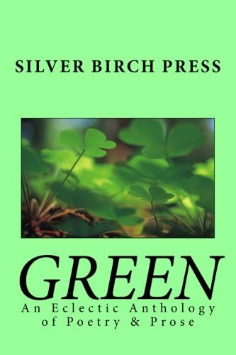 Green: An Eclectic Anthology of Poetry &amp; Prose: Volume 2 (Silver Birch Press Anthologies)