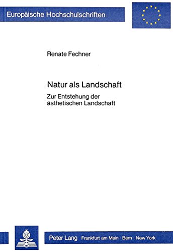 Natur als Landschaft: Zur Entstehung der ästhetischen Landschaft (Europäische Hochschulschriften / European University Studies / Publications Universitaires Européennes)