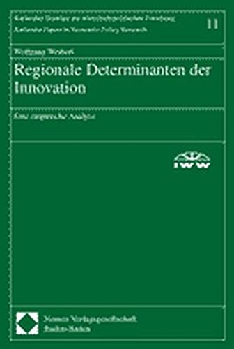 Regionale Determinanten der Innovation: Eine empirische Analyse (Karlsruher Beiträge zur Wirtschaftspolitischen Forschung /Karlsruhe Papers in Economic Policy Research)