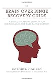 The Brain over Binge Recovery Guide: A Simple and Personalized Plan for Ending Bulimia and Binge Eating Disorder by 