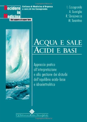 Acqua e sale. Acidi e basi. Approccio pratico all'interpretazione e alla gestione dei disturbi dell'equilibrio acido-base e idroelettrolitico