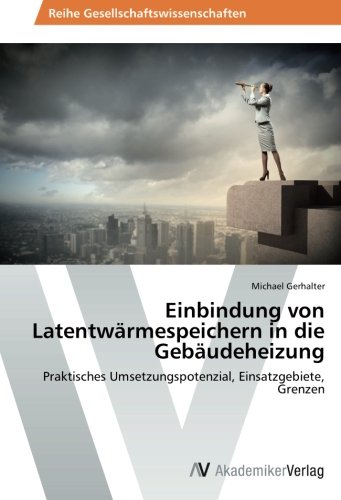 Einbindung von Latentwärmespeichern in die Gebäudeheizung: Praktisches Umsetzungspotenzial, Einsatzgebiete, Grenzen
