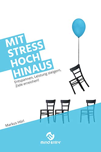 Mit Stress hoch hinaus: Entspannen, Leistung steigern, Ziele erreichen!