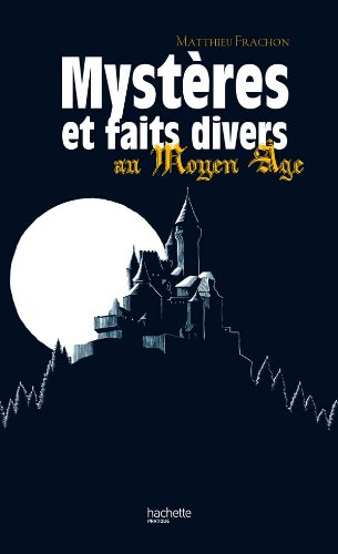 Mystères et faits divers au Moyen-Age Mystères et faits divers au Moyen-Age