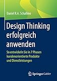 Design Thinking erfolgreich anwenden: So entwickeln Sie in 7 Phasen kundenorientierte Produkte und Dienstleistungen by Daniel R.A. Schallmo