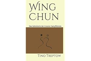 Wing Chun: Das Geheimnis der inneren Kampfkünste