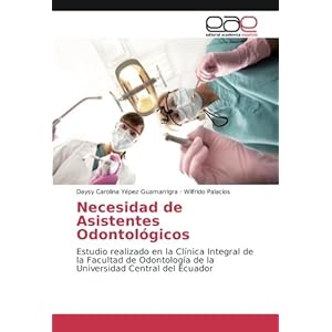 Necesidad de Asistentes Odontológicos: Estudio realizado en la Clínica Integral de la Facultad de Odontología de la Universidad Central del Ecuador