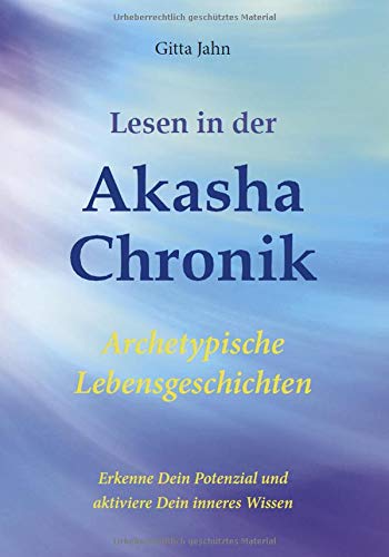Lesen in der Akasha-Chronik: Archetypische Lebensgeschichten