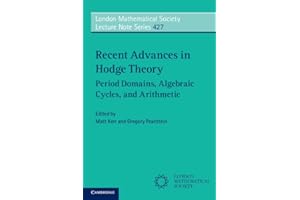 Recent Advances in Hodge Theory: Period Domains, Algebraic Cycles, and Arithmetic (London Mathematical Society Lecture Note, 427, Band 427)