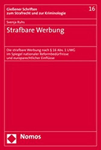 Strafbare Werbung: Die strafbare Werbung nach § 16 Abs. 1 UWG im Spiegel nationaler Reformbedürfnisse und europarechtlicher Einflüsse