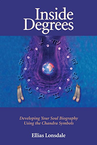 Inside Degrees: Developing Your Soul Biography Using the Chandra Symbols: Inside Astrology Vol 2 - Developing Your Soul Biography Using Th Chandra Symbols