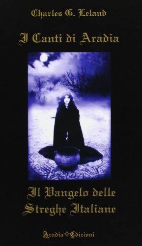 I canti di Aradia. Il vangelo delle streghe italiane I canti di Aradia. Il vangelo delle streghe italiane