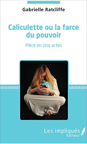 Caliculette ou la farce du pouvoir Caliculette ou la farce du pouvoir