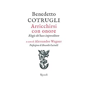 Arricchirsi con onore. Elogio del buon imprenditore Arricchirsi con onore. Elogio del buon imprenditore