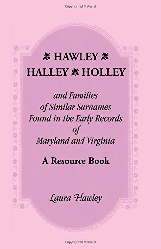 Hawley, Halley, Holley and Families of Similar Surnames Found in the Early Records of Maryland and Virginia Whose Descendants Migrated to Alaska, Arka